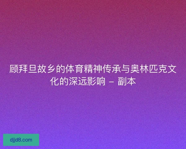 顾拜旦故乡的体育精神传承与奥林匹克文化的深远影响 - 副本